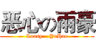 恶心の雨豪 (Lousy    YuHao)