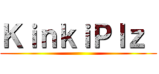 ＫｉｎｋｉＰｌｚ  ()