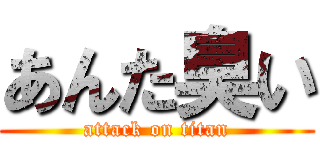 あんた臭い (attack on titan)