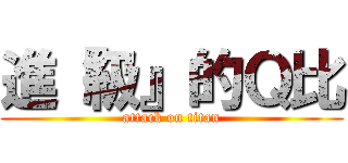進『級』的Ｑ比 (attack on titan)
