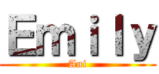 Ｅｍｉｌｙ (Ani)
