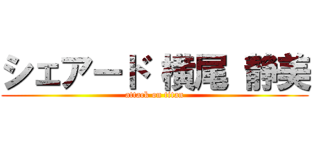 シェアード 横尾 静美 (attack on titan)