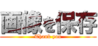 画像を保存 (Thank you)