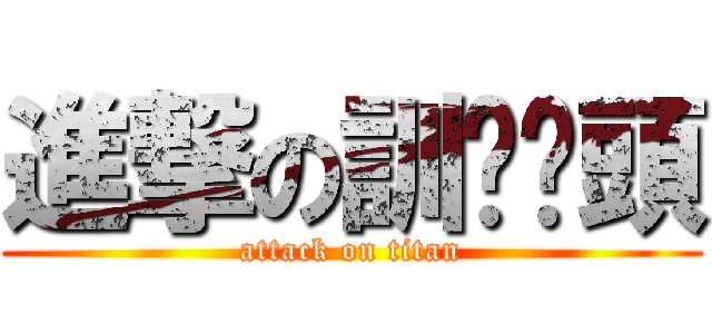 進撃の訓啦柒頭 (attack on titan)