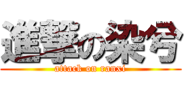 進撃の染兮 (attack on ranxi)