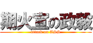 期火宣の政毅 (attack on ASS)