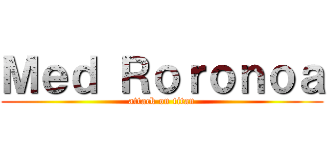 Ｍｅｄ Ｒｏｒｏｎｏａ (attack on titan)
