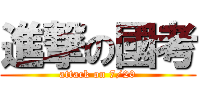 進撃の國考 (attack on 7/20)