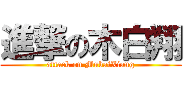 進撃の木白翔 (attack on MubaiXiang)