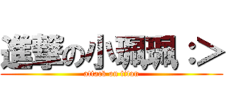 進撃の小珮珮：＞ (attack on titan)