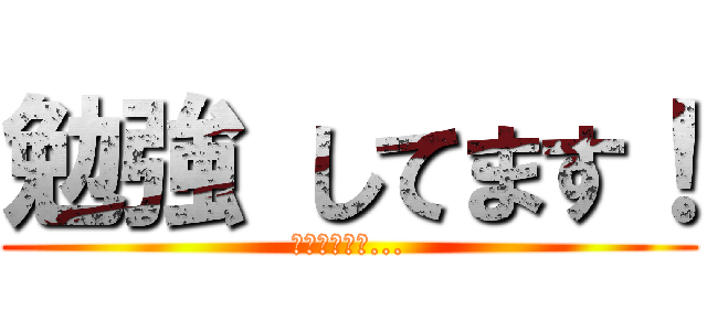 勉強 してます！ (単位ください...)