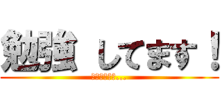 勉強 してます！ (単位ください...)