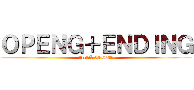 ＯＰＥＮＧ＋ＥＮＤＩＮＧ (attack on titan)