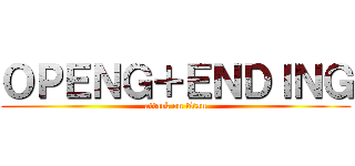 ＯＰＥＮＧ＋ＥＮＤＩＮＧ (attack on titan)