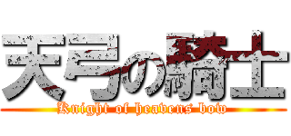 天弓の騎士 (Knight of heavens bow)