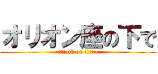 オリオン座の下で (attack on titan)