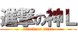 進撃の神Ｌ (attack on titan)