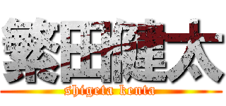 繁田健太 (shigeta kenta)