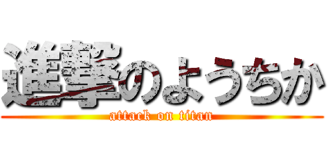 進撃のようちか (attack on titan)