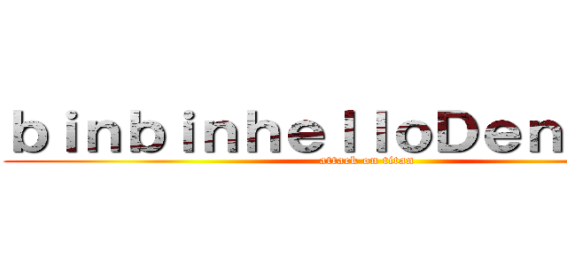 ｂｉｎｂｉｎｈｅｌｌｏＤｅｎＴｕｂｅ (attack on titan)