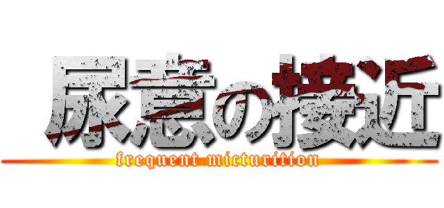  尿意の接近 (frequent micturition)