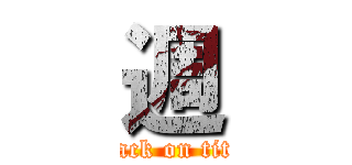 週 (attack on titan)