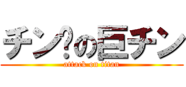 チン擊の巨チン (attack on titan)