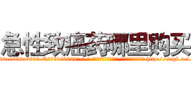 急性致癌药哪里购买 (急性致癌药哪里购买【电-186x2687x6963-Q278180069元-吉-药-业】我们做的是长期生意,靠的是老客户长期支持 http://sngk.net/DWyHOU
)