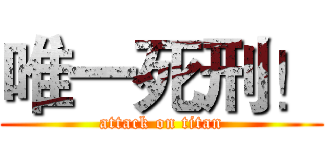 唯一死刑！ (attack on titan)