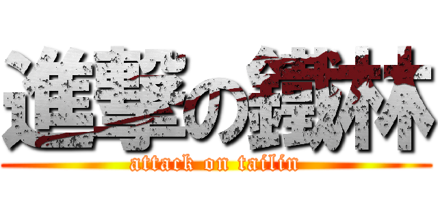 進撃の鐵林 (attack on tailin)
