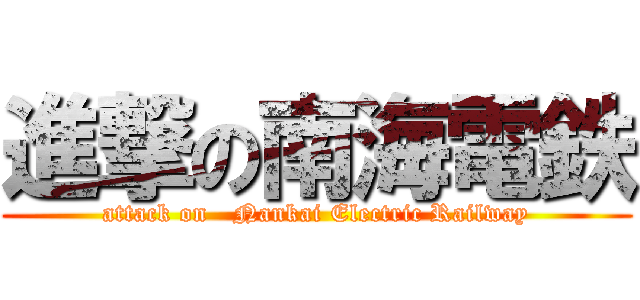 進撃の南海電鉄 (attack on   Nankai Electric Railway)