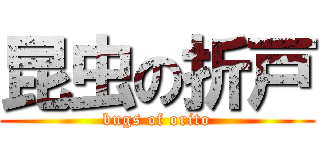 昆虫の折戸 (bugs of orito)