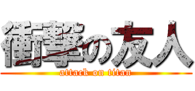 衝撃の友人 (attack on titan)