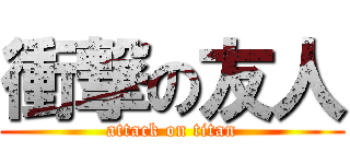 衝撃の友人 (attack on titan)