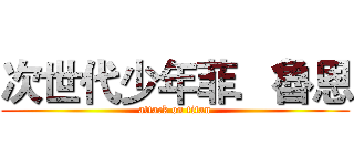 次世代少年菲．魯恩 (attack on titan)