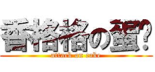 香格格の蛋糕 (attack on cake)
