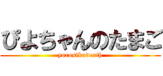 ぴよちゃんのたまご (yorosikudeath)