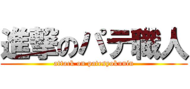 進撃のパテ職人 (attack on patesyokunin)