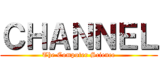 ＣＨＡＮＮＥＬ (The Computer Science)