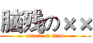 脑残の×× (attack on titan)
