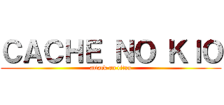 ＣＡＣＨＥ ＮＯ ＫＩＯ (attack on titan)