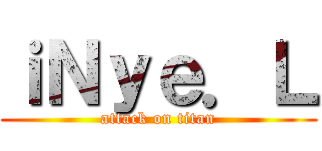 ｉＮｙｅ．Ｌ (attack on titan)