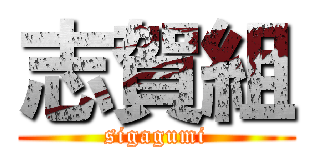 志賀組 (sigagumi)