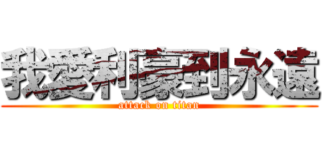 我愛利豪到永遠 (attack on titan)