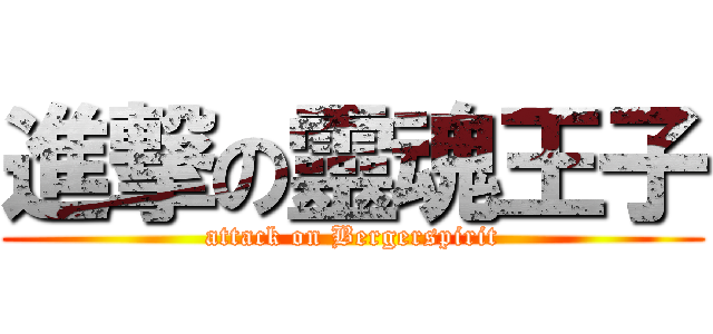 進撃の靈魂王子 (attack on Bergerspirit)