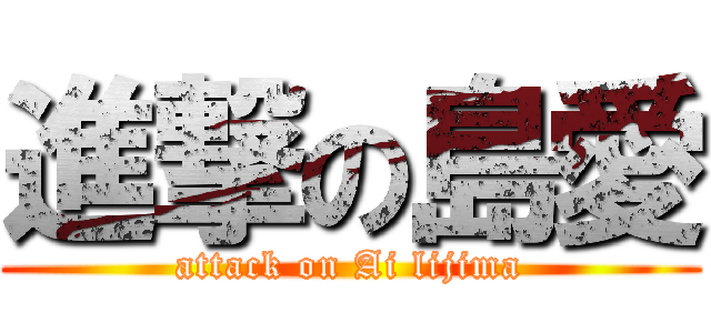 進撃の島愛 (attack on Ai lijima)