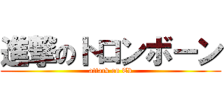 進撃のトロンボーン (attack on Tb)