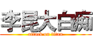 李昆大白痴 (attack on titan)
