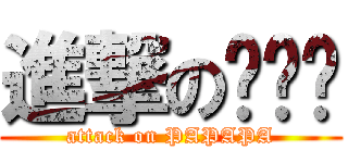 進撃の趴趴趴 (attack on PAPAPA)