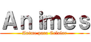 Ａｎｉｍｅｓ (Anime para Celular)